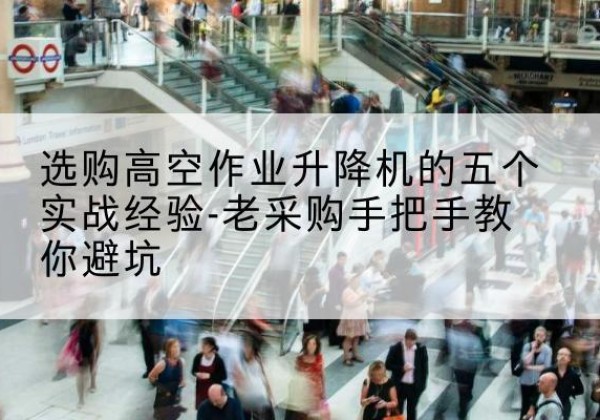 泰来高空作业升降机厂家-选购高空作业升降机的五个实战经验-老采购手把手教你避坑
