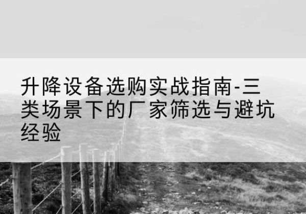 泰来移动式升降机厂家推荐-升降设备选购实战指南-三类场景下的厂家筛选与避坑经验